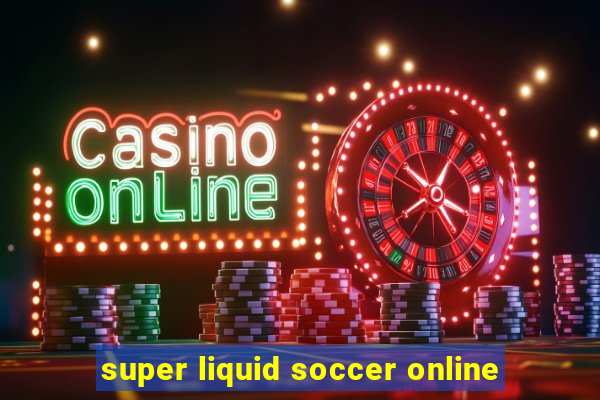 super liquid soccer online